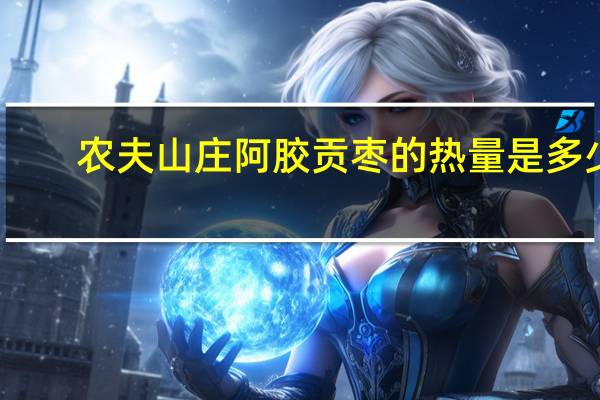 农夫山庄 阿胶贡枣的热量是多少