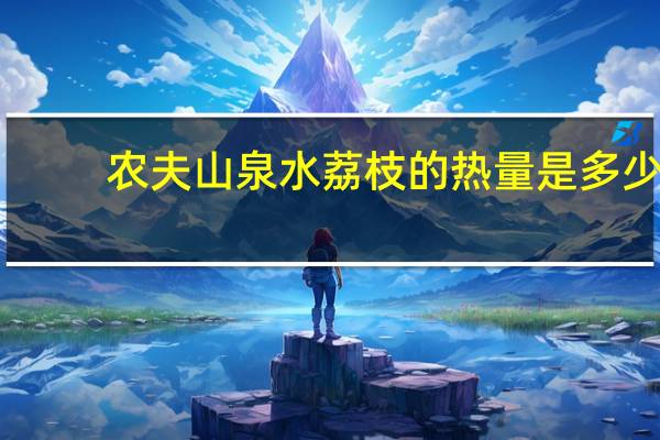 农夫山泉 水荔枝的热量是多少