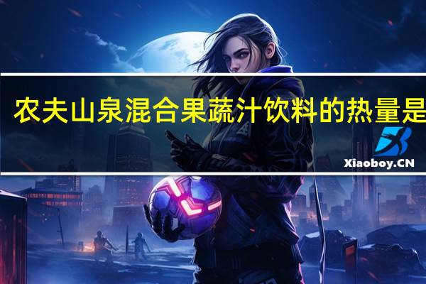 农夫山泉 混合果蔬汁饮料的热量是多少