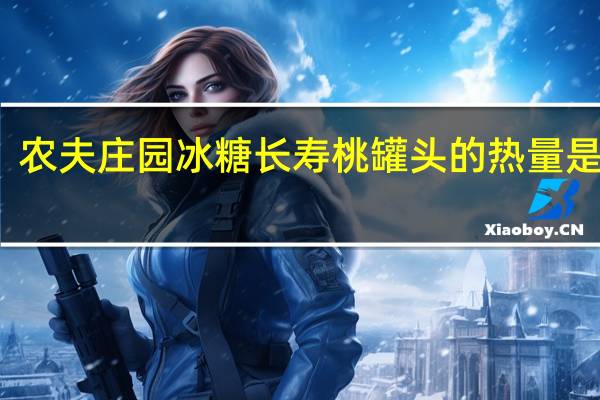 农夫庄园 冰糖长寿桃罐头的热量是多少