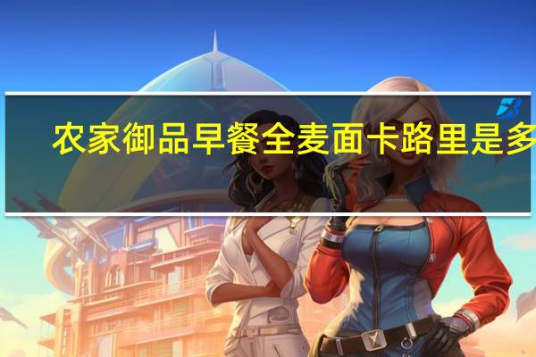 农家御品 早餐全麦面卡路里是多少