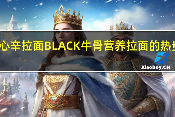 农心辛 拉面BLACK 牛骨营养拉面的热量是多少