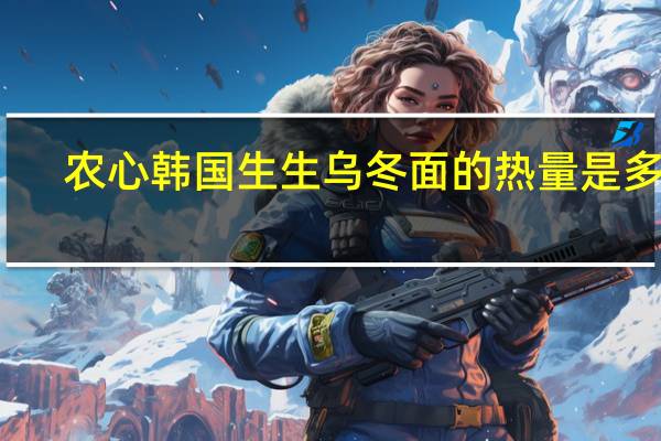 农心 韩国生生乌冬面的热量是多少