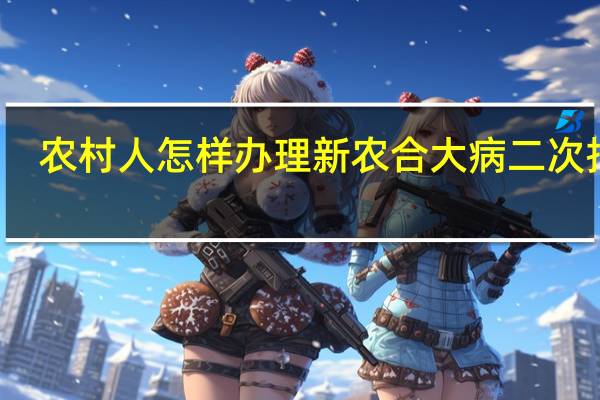 农村人怎样办理新农合大病二次报销