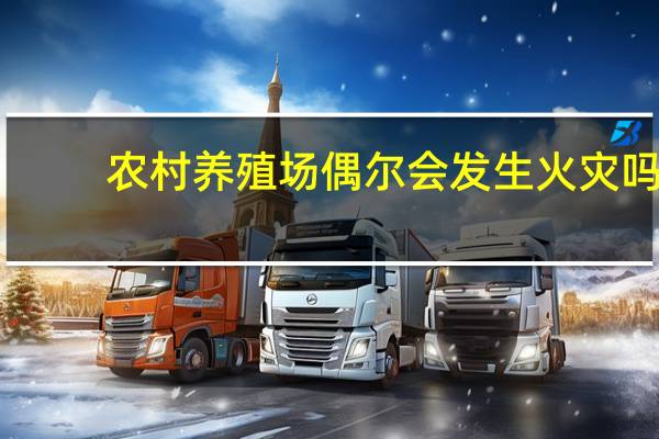 农村养殖场偶尔会发生火灾吗，原因是什么呢
