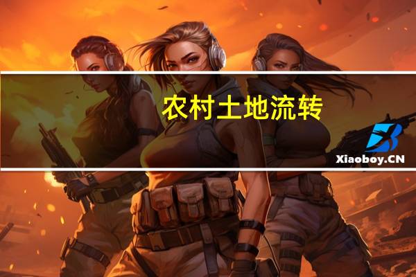 农村土地流转(什么叫土地流转)