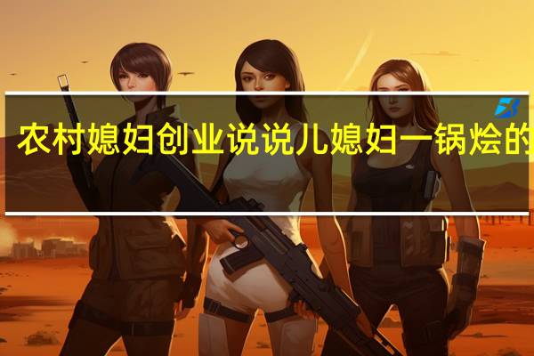 农村媳妇创业说说 儿媳妇一锅烩的说说