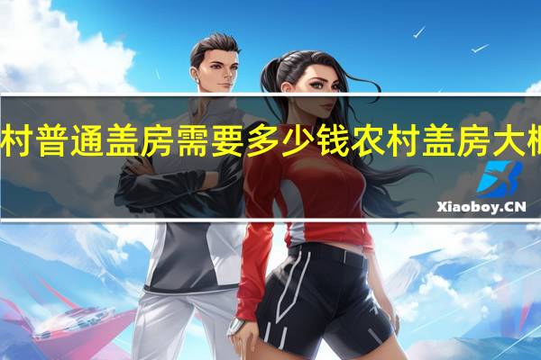 农村普通盖房需要多少钱 农村盖房大概多少钱