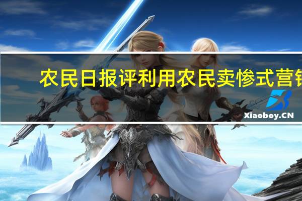 农民日报评利用农民卖惨式营销：消费“伪苦难”是对农民的多重伤害