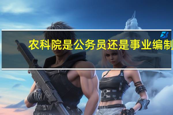 农科院是公务员还是事业编制