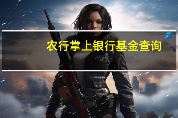 农行掌上银行基金查询（农行掌上银行基金怎么看?）