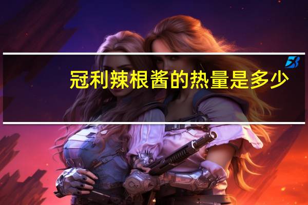 冠利 辣根酱的热量是多少