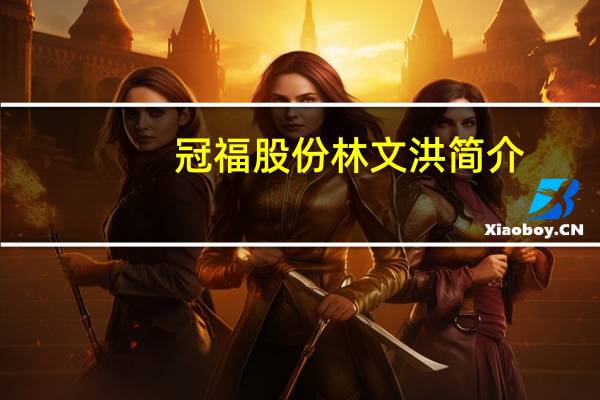 冠福股份林文洪简介（林文智-冠福控股股份有限公司股东介绍）