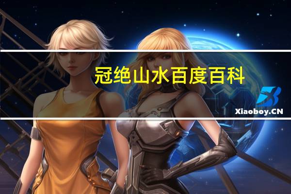 冠绝山水百度百科（冠绝山水）