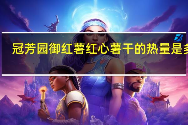 冠芳园 御红薯 红心薯干的热量是多少
