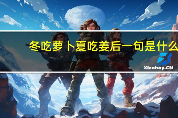 冬吃萝卜夏吃姜后一句是什么（冬吃萝卜夏吃姜的下一句）