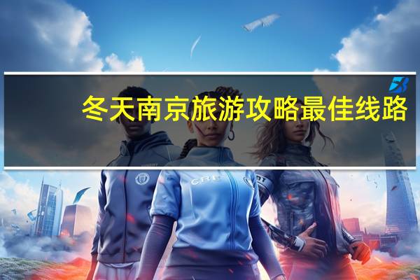 冬天南京旅游攻略最佳线路