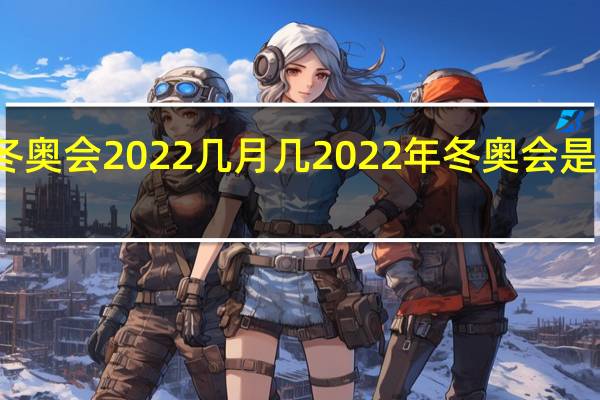 冬奥会2022几月几 2022年冬奥会是第几季