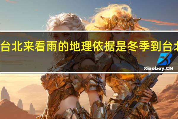 冬季到台北来看雨的地理依据是 冬季到台北来看雨伴奏