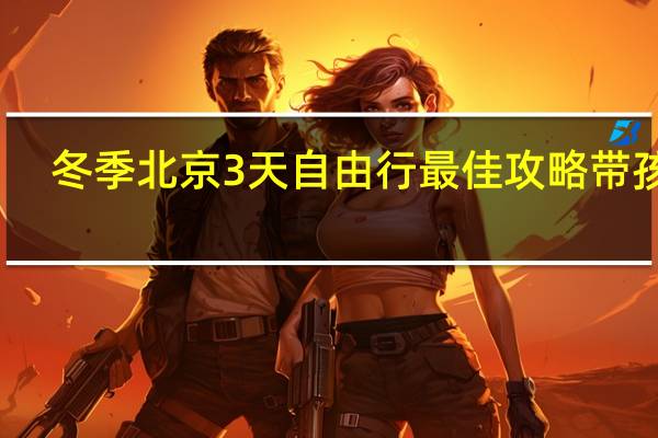 冬季北京3天自由行最佳攻略带孩子