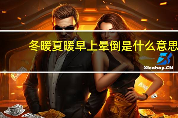 冬暖夏暖早上晕倒是什么意思？