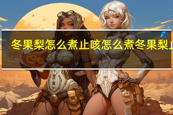 冬果梨怎么煮止咳 怎么煮冬果梨止咳