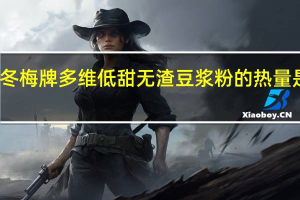 冬梅牌多维低甜无渣豆浆粉的热量是多少