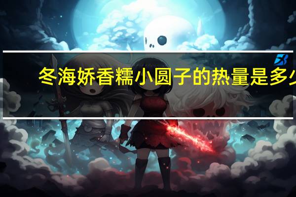 冬海娇 香糯小圆子的热量是多少