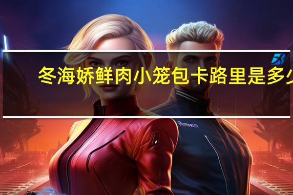 冬海娇 鲜肉小笼包卡路里是多少