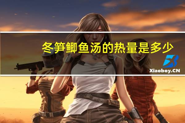 冬笋鲫鱼汤的热量是多少？