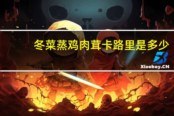 冬菜蒸鸡肉茸卡路里是多少