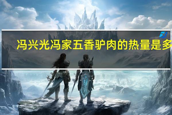 冯兴光 冯家五香驴肉的热量是多少