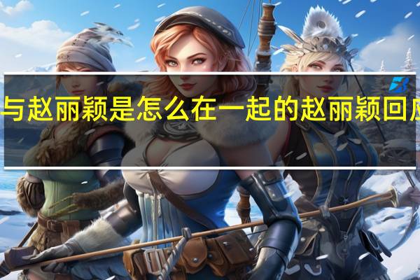 冯绍峰与赵丽颖是怎么在一起的 赵丽颖回应冯绍峰恋情