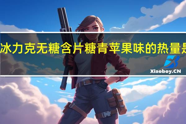 冰力克 无糖含片糖青苹果味的热量是多少