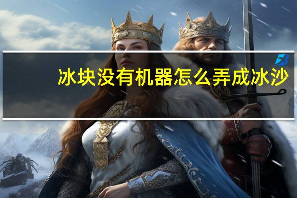 冰块没有机器怎么弄成冰沙
