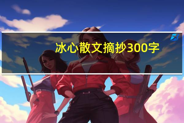 冰心散文摘抄300字(冰心散文摘抄)