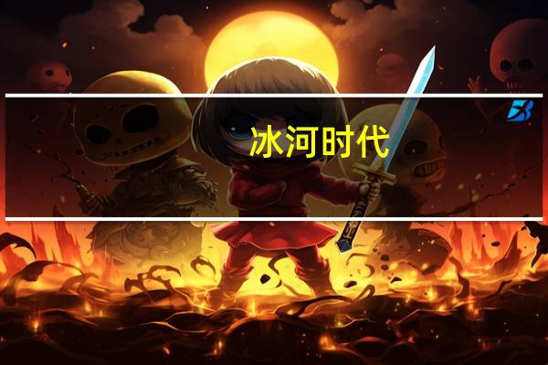 冰河时代(关于冰河时代的介绍)