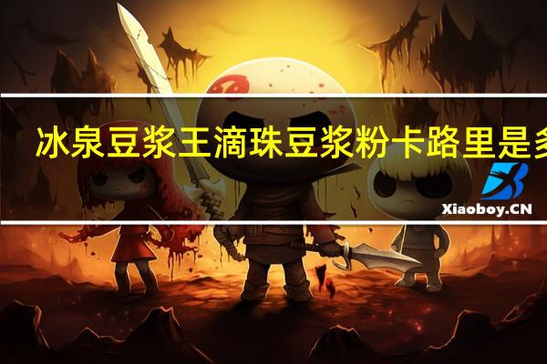 冰泉 豆浆王滴珠豆浆粉卡路里是多少