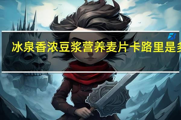 冰泉 香浓豆浆营养麦片卡路里是多少