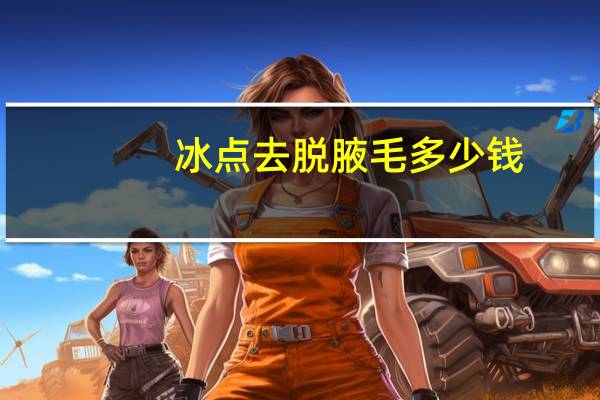 冰点去脱腋毛多少钱？脱毛价位是多少呢