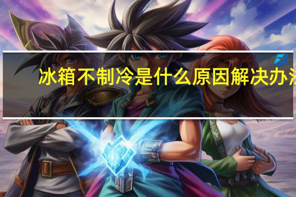 冰箱不制冷是什么原因解决办法（冰箱不制冷是什么原因）