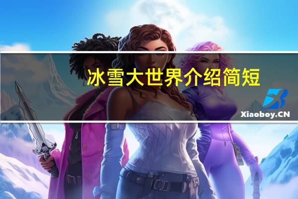 冰雪大世界介绍简短（冰雪大世界介绍）
