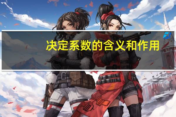 决定系数的含义和作用（决定系数）