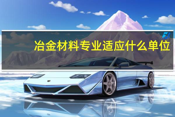 冶金材料专业适应什么单位