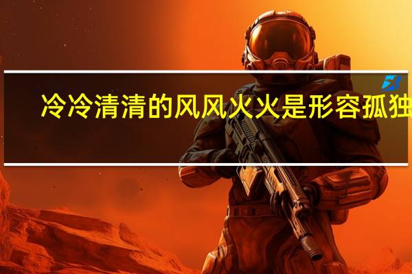 冷冷清清的风风火火是形容孤独吗