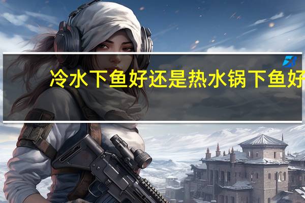 冷水下鱼好还是热水锅下鱼好
