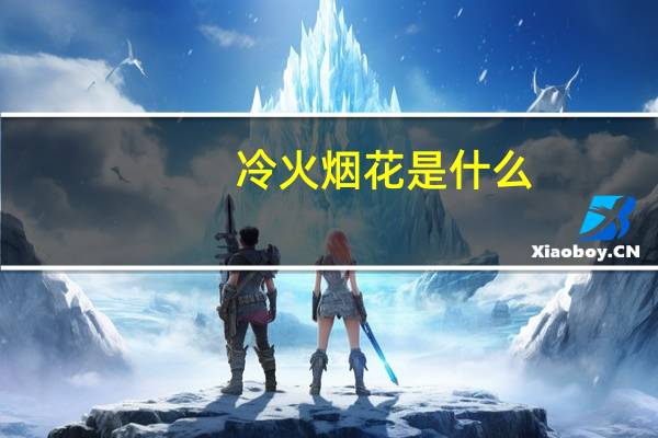 冷火烟花是什么（什么是冷烟火）