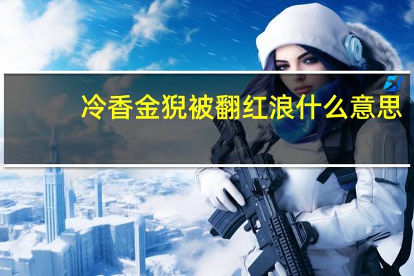 冷香金猊被翻红浪什么意思