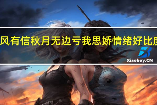 凉风有信秋月无边亏我思娇情绪好比度日如年（凉风有信 秋月无边 亏我思娇的情绪好比度日如年是什么意思  _360）
