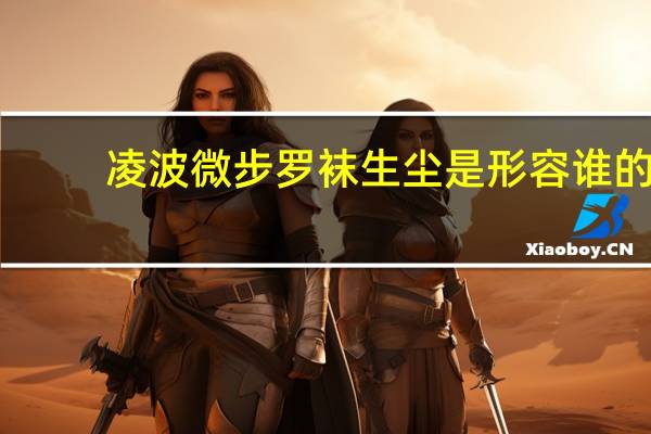 凌波微步罗袜生尘是形容谁的